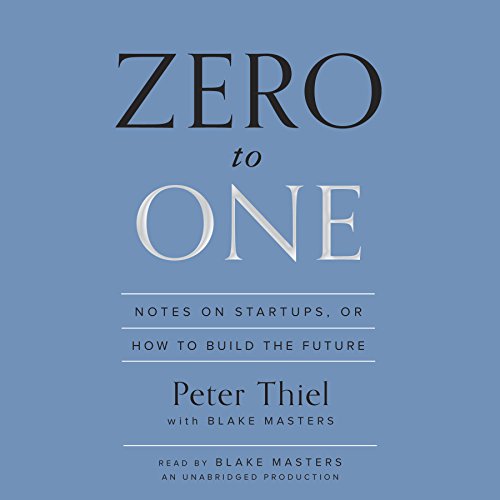 Zero to One: Notes on Startups by Peter Thiel, Blake Masters